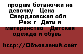 продам ботиночки на девочку › Цена ­ 350 - Свердловская обл., Реж г. Дети и материнство » Детская одежда и обувь   